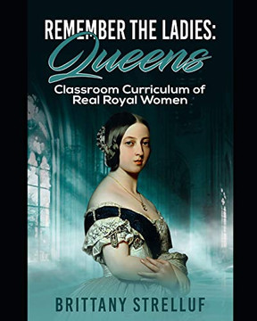 Remember The Ladies: Queens: Classroom Curriculum Of Real Royal Women