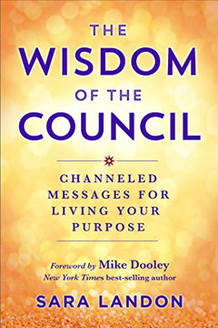 The Wisdom of The Council: Channeled Messages for Living Your Purpose The Wisdom of The Council: Channeled Messages for Living Your Purpose