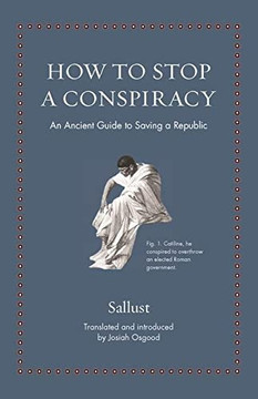 How To Stop A Conspiracy: An Ancient Guide To Saving A Republic (Ancient Wisdom For Modern Readers)