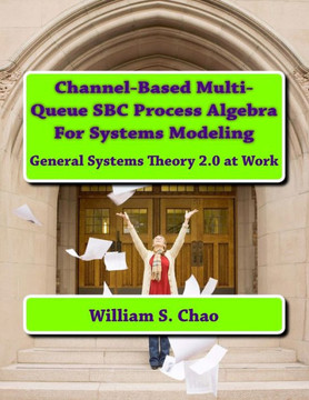 Channel-Based Multi-Queue Sbc Process Algebra For Systems Modeling: General Systems Theory 2.0 At Work