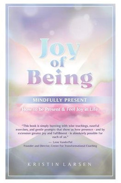 Joy Of Being Mindfully Present: How To Be Present And Feel Joy In Life