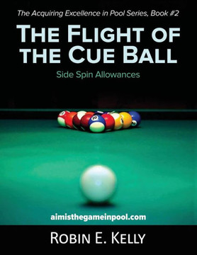 The Flight Of The Cue Ball: Side Spin Allowances (Color Edition) (The Acquiring Excellence In Pool Series)