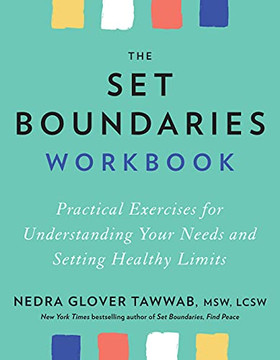 The Set Boundaries Workbook: Practical Exercises For Understanding Your Needs And Setting Healthy Limits