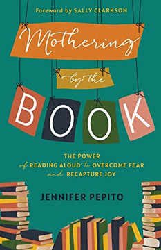 Mothering By The Book: The Power Of Reading Aloud To Overcome Fear And Recapture Joy