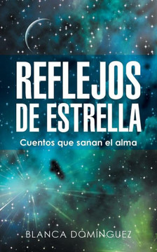 Reflejos De Estrella: Cuentos Que Sanan El Alma (Spanish Edition)