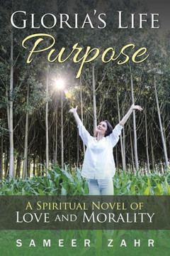 Gloria?s Life Purpose: A Spiritual Novel of Love and Morality