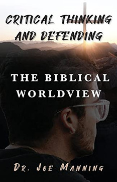 Critical Thinking And Defending The Biblical Worldview