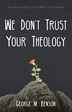 We Don'T Trust Your Theology : Reconstructing Your Faith From Rubble