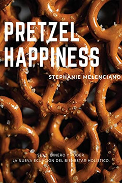 Pretzel Happiness_Espaã±Ol: Sexo, Dinero Y Amor, Una Nueva Ecuaciã³N Para El Bienestar HolãStico. (Spanish Edition) Pretzel Happiness_Espaã±Ol: Sexo, Dinero Y Amor, Una Nueva Ecuaciã³N Para El Bienestar HolãStico. (Spanish Edition)