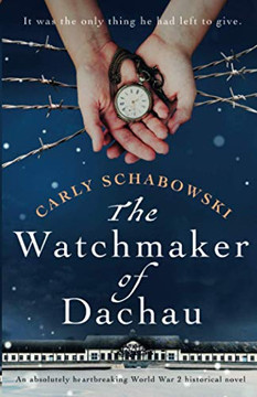 The Watchmaker of Dachau: An absolutely heartbreaking World War 2 historical novel The Watchmaker of Dachau: An absolutely heartbreaking World War 2 historical novel