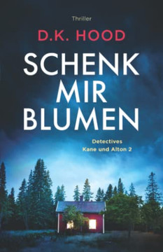 Schenk Mir Blumen: Thriller (Detectives Kane Und Alton) (German Edition)