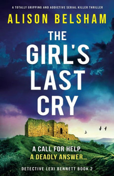 The Girl'S Last Cry: A Totally Gripping And Addictive Serial Killer Thriller (Detective Lexi Bennett)