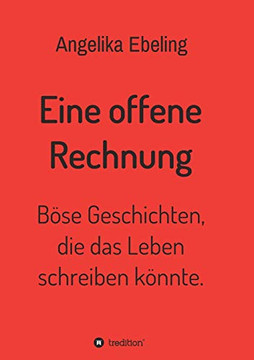 Eine Offene Rechnung: Böse Geschichten, Die Das Leben Schreiben Könnte. (German Edition) - 9783347178748