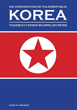 Die Demokratische Volksrepublik KOREA: Tagebuch einer skurrilen Reise (German Edition)