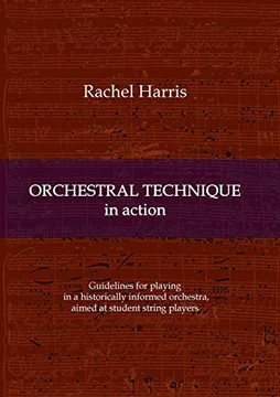 Orchestral Technique in Action : Guidelines for Playing in a Historically Informed Orchestra Aimed at Student String Players