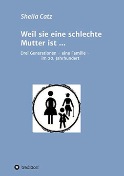 Weil Sie Eine Schlechte Mutter Ist ...: Drei Generationen - Eine Familie - Im 20. Jahrhundert (German Edition) - 9783347184695