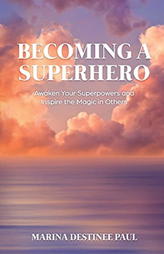 Becoming A Superhero: Awaken Your Superpowers And Inspire The Magic In Others Becoming A Superhero: Awaken Your Superpowers And Inspire The Magic In Others