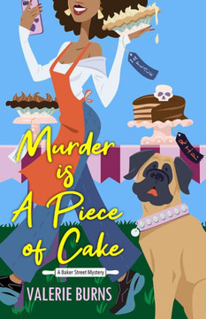 Murder Is A Piece Of Cake: A Delicious Culinary Cozy With An Exciting Twist (A Baker Street Mystery)