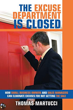 The Excuse Department Is Closed: How Small Business Owners And Sales Managers Can Eliminate Excuses For Not Getting The Sale