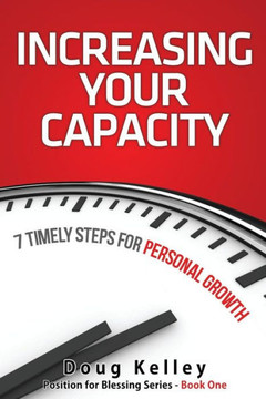 Increasing Your Capacity: 7 Timely Steps For Personal Growth (Position For Blessing)