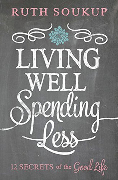Living Well Spending Less: 12 Secrets of the Good Life Living Well Spending Less: 12 Secrets of the Good Life