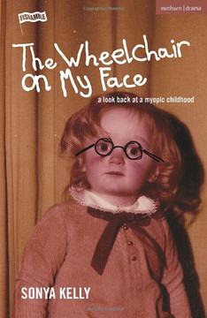 The Wheelchair On My Face: A Look Back At A Myopic Childhood (Modern Plays)