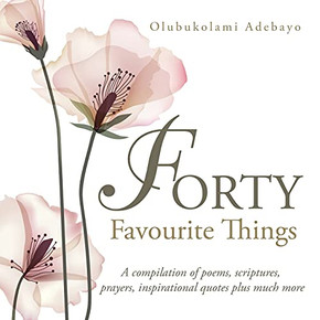 Forty Favourite Things: A Compilation Of Poems, Scriptures, Prayers, Inspirational Quotes Plus Much More