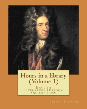 Hours In A Library. By: Leslie Stephen (Volume 1).: English Literature,History And Criticism