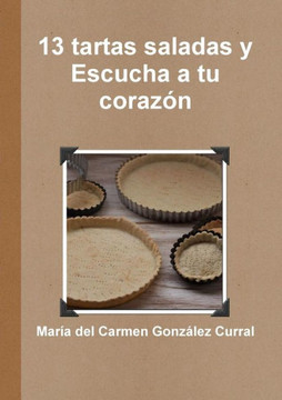 13 tartas saladas y escucha a tu coraz?n (Spanish Edition) 13 tartas saladas y escucha a tu coraz?n (Spanish Edition)