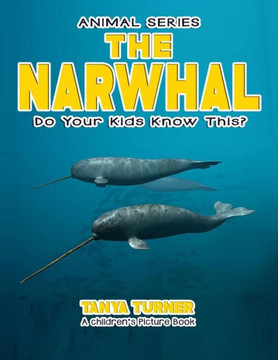 The Narwhal Do Your Kids Know This?: A Children'S Picture Book (Amazing Creature Series)