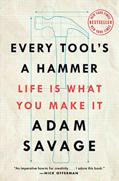 Every Tool's a Hammer: Life Is What You Make It Every Tool's a Hammer: Life Is What You Make It