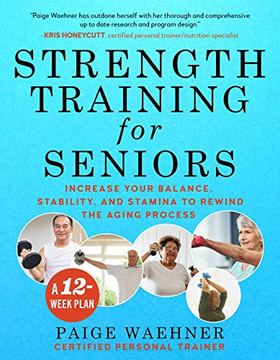 Strength Training for Seniors: Increase your Balance, Stability, and Stamina to Rewind the Aging Process Strength Training for Seniors: Increase your Balance, Stability, and Stamina to Rewind the Aging Process
