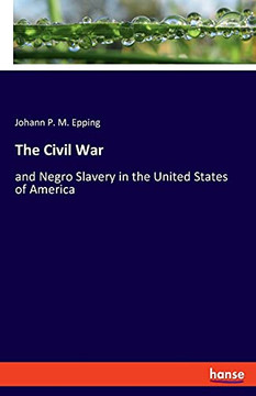 The Civil War: And Negro Slavery In The United States Of America The Civil War: And Negro Slavery In The United States Of America