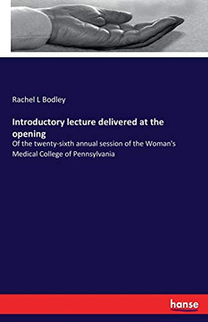 Introductory Lecture Delivered at the Opening : Of the Twenty-sixth Annual Session of the Woman's Medical College of Pennsylvania