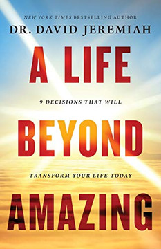 A Life Beyond Amazing: 9 Decisions That Will Transform Your Life Today