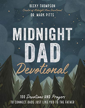 Midnight Dad Devotional: 100 Devotions And Prayers To Connect Dads Just Like You To The Father