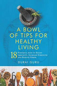 A Bowl of Tips for Healthy Living: 18 Powerful ways to Boost Immunity, Increase Strength and Reduce Stress