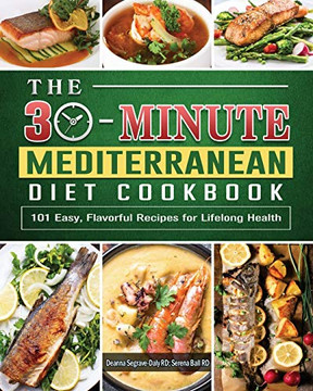 The 30-Minute Mediterranean Diet Cookbook: 101 Easy, Flavorful Recipes For Lifelong Health