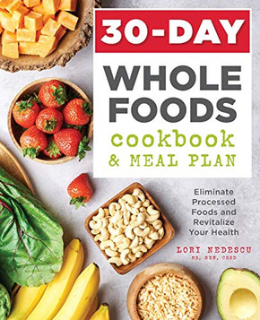 30-Day Whole Foods Cookbook And Meal Plan: Eliminate Processed Foods And Revitalize Your Health