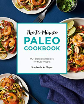 The 30-Minute Paleo Cookbook: 90 Delicious Recipes for Busy People