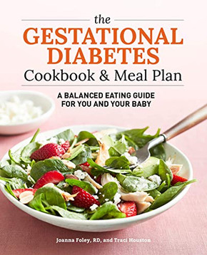 The Gestational Diabetes Cookbook & Meal Plan: A Balanced Eating Guide for You and Your Baby