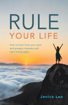 Rule Your Life : How To Heal From Your Past And Present Traumas And Start Living Again - 9781982221812