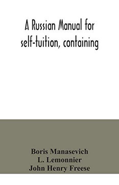 A Russian manual for self-tuition, containing: a concise grammar with exercises; reading extracts with literal interlinear translation and ... vocabulary in roman characters