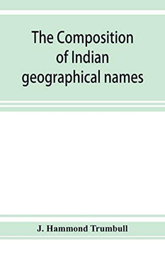 The composition of Indian geographical names: illustrated from the Algonkin languages