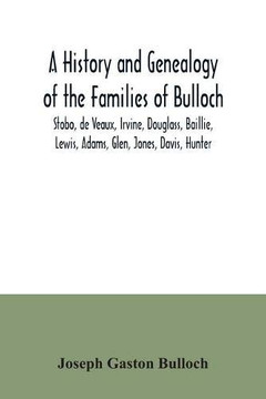 A History and Genealogy of the Families of Bulloch, Stobo, de Veaux, Irvine, Douglass, Baillie, Lewis, Adams, Glen, Jones, Davis, Hunter: With a ... Turner, Stewart, Dunwody, Elliott with
