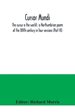 Cursor mundi: the cursur o the world : a Northumbrian poem of the XIVth century in four versions (Part VI)