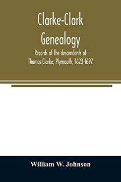 Clarke-Clark genealogy: records of the descendants of Thomas Clarke, Plymouth, 1623-1697
