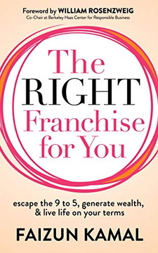 The Right Franchise for You: Escape the 9 to 5, Generate Wealth, & Live Life on your Terms