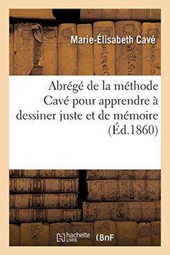 Abr?ú??G?ú?? De La M?ú??Thode Cav?ú?? Pour Apprendre ?â?Ç Dessiner Juste Et De M?ú??Moire: Ouvrage Approuv?ú?? Par Mm. Ingres, Delacroix, Horace Vernet (Arts) (French Edition)