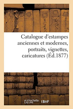 Catalogue D'Estampes Anciennes Et Modernes, Portraits, Vignettes, Caricatures (Arts) (French Edition)